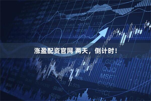 涨盈配资官网 两天，倒计时！